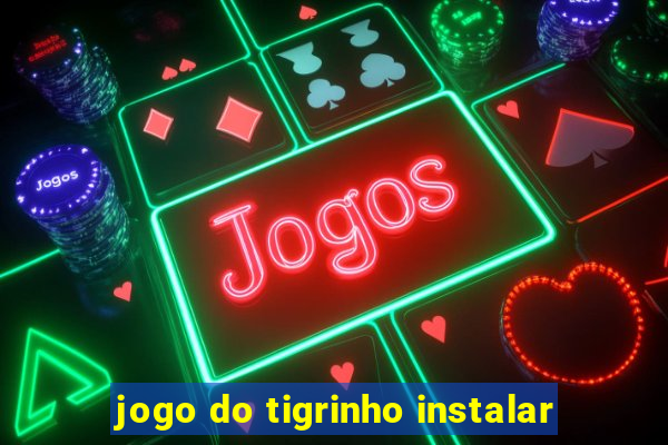 jogo do tigrinho instalar